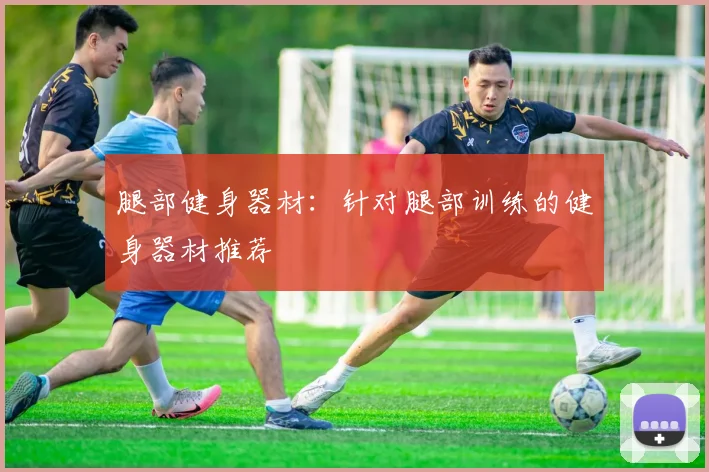 腿部健身器材：针对腿部训练的健身器材推荐