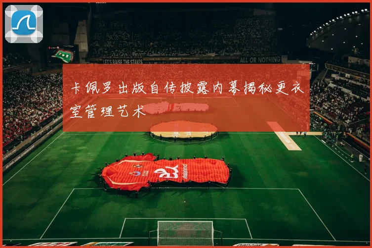 卡佩罗出版自传披露内幕揭秘更衣室管理艺术